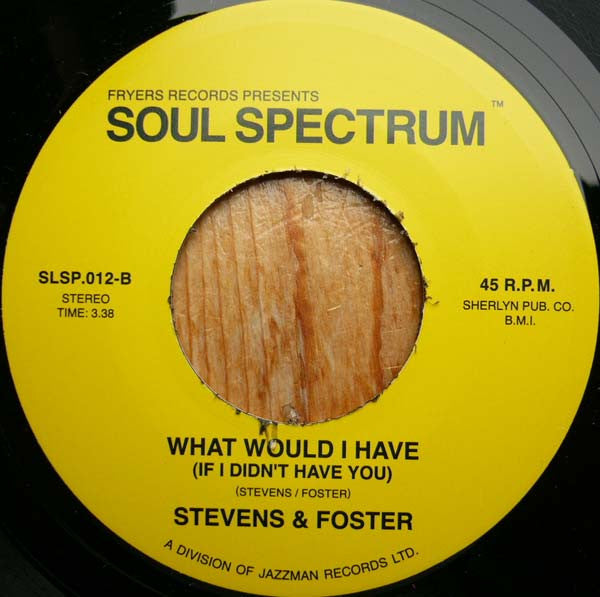 Stevens & Foster : I Want To Be Love / What Would I Have (If I Didn't Have You) (7")