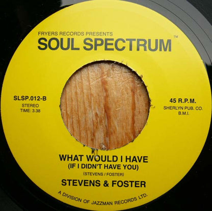Stevens & Foster : I Want To Be Love / What Would I Have (If I Didn't Have You) (7")